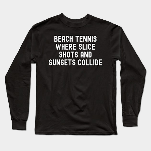 Beach Tennis Where Slice Shots and Sunsets Collide Long Sleeve T-Shirt by trendynoize